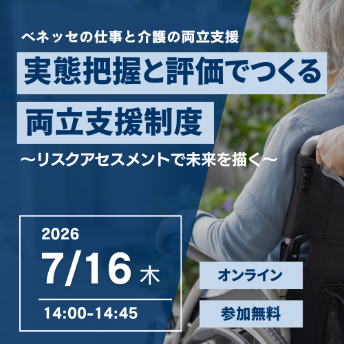 ベネッセの仕事との両立支援 実態把握と評価でつくる 両立支援制度 〜リスクアセスメントで未来を描く〜 2026 7/16 木 14:00~14:45 オンライン 参加無料